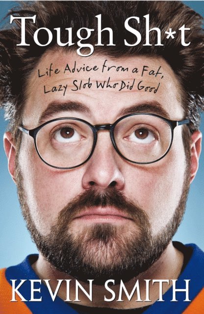Kevin Smith - Tough Sh*t: Life Advice from a Fat, Lazy Slob Who Did Good, E-bok