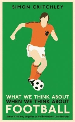 Simon Critchley - What We Think About When We Think About Football, Häftad