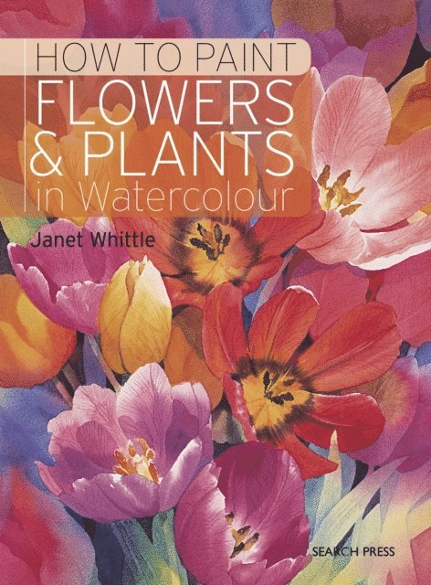 Janet Whittle - How to Paint Flowers & Plants in Watercolour, E-bok