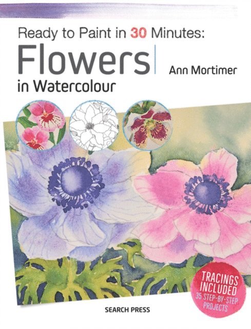 Ann Mortimer - Ready to Paint in 30 Minutes: Flowers in Watercolour, E-bok