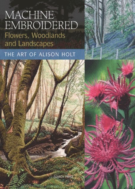 Alison Holt - Machine Embroidered Flowers, Woodlands and Landscapes, E-bok