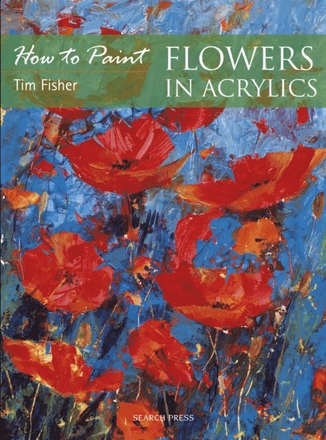 Tim Fisher - How to Paint: Flowers in Acrylics, E-bok