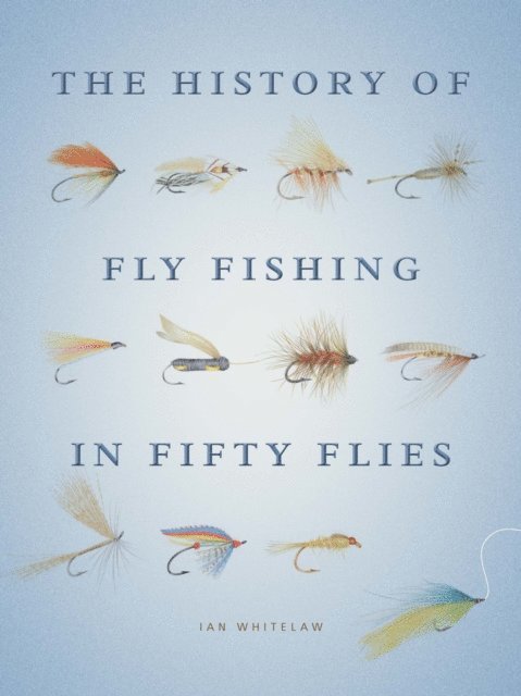 Ian Whitelaw - History of Fly Fishing in Fifty Flies, E-bok
