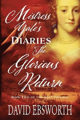 David Ebsworth - Mistress Yale's Diaries, The Glorious Return, Häftad