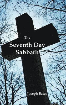 Joseph Bates - Seventh Day Sabbath, a Perpetual Sign from the Beginning, to the Entering Into the Gates of the Holy City According to the Commandment, Inbunden