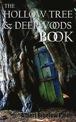 Hollow Tree and Deep Woods Book, Being a New Edition in One Volume of "The Hollow Tree" and "In The Deep Woods" with Several New Stories and Pictures Added