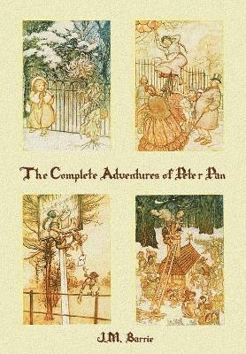 J. M. Barrie, Arthur Rackham - The Complete Adventures of Peter Pan (complete and unabridged) includes: The Little White Bird, Peter Pan in Kensington Gardens (illustrated) and Pete, Häftad