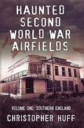 Haunted Second World War Airfields: 1 Southern England
