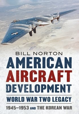 Bill Norton - American Aircraft Development Second World War Legacy, Inbunden
