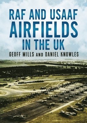 Geoff Mills, Daniel Knowles - RAF and USAAF Airfields in the UK, Inbunden. Tillgänglighet: Tillfälligt slut