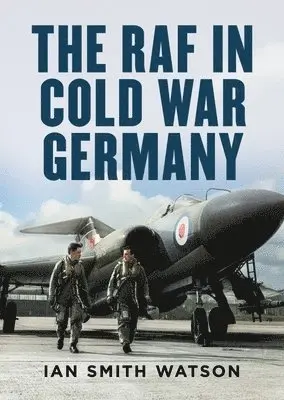Ian Smith Watson - RAF in Cold War Germany, Inbunden. Tillgänglighet: Lägg i varukorg