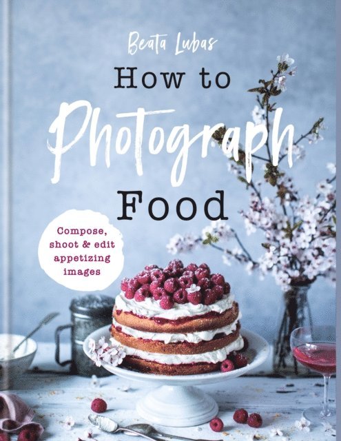 Beata Lubas - How to Photograph Food, E-bok