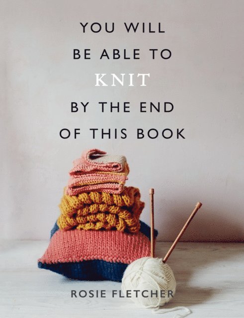 Rosie Fletcher - You Will Be Able to Knit by the End of This Book, E-bok