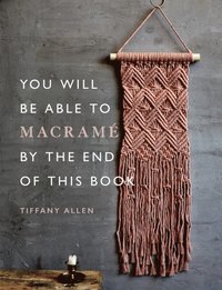 You Will Be Able to Macram  by the End of This Book