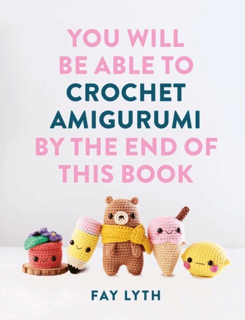 Fay Lyth - You Will Be Able to Crochet Amigurumi by the End of This Book, E-bok