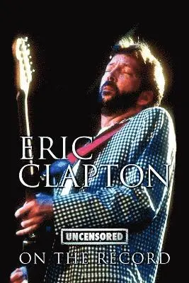 Eric Clapton - Uncensored on the Record, Häftad. Tillgänglighet: Lägg i varukorg