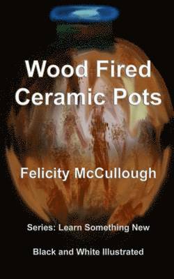 Felicity McCullough - Wood Fired Ceramic Pots, Häftad. Tillgänglighet: Lägg i varukorg