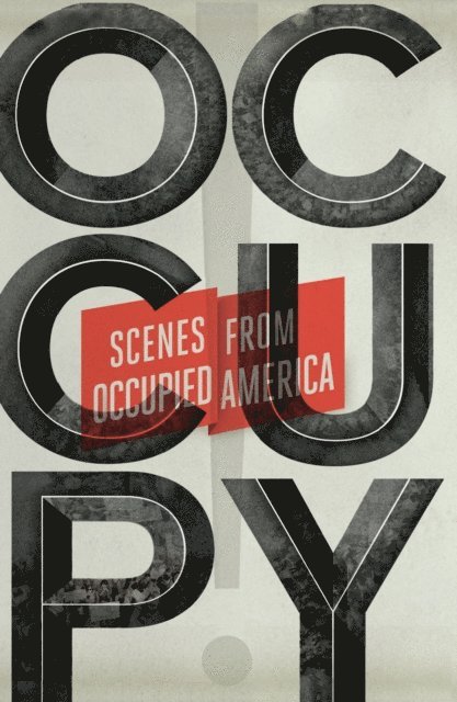 Carla Blumenkranz, Keith Gessen, Mark Greif, Sarah Leonard, Sarah Resnick, Nikil Saval, Eli Schmitt, Astra Taylor - Occupy!, E-bok