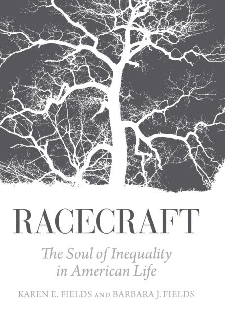 Barbara J. Fields, Karen E. Fields - Racecraft, E-bok