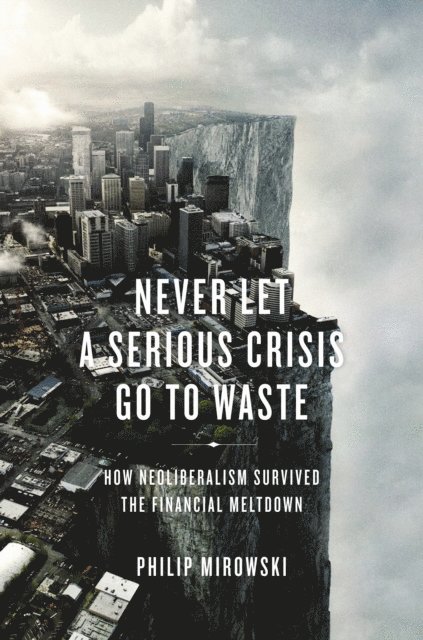 Philip Mirowski - Never Let a Serious Crisis Go to Waste, E-bok