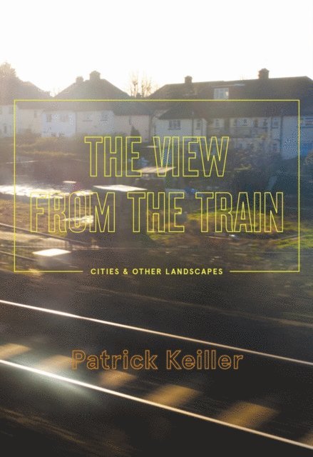 Patrick Keiller - View from the Train, E-bok