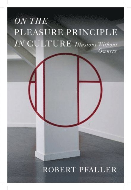 Robert Pfaller - On the Pleasure Principle in Culture, E-bok