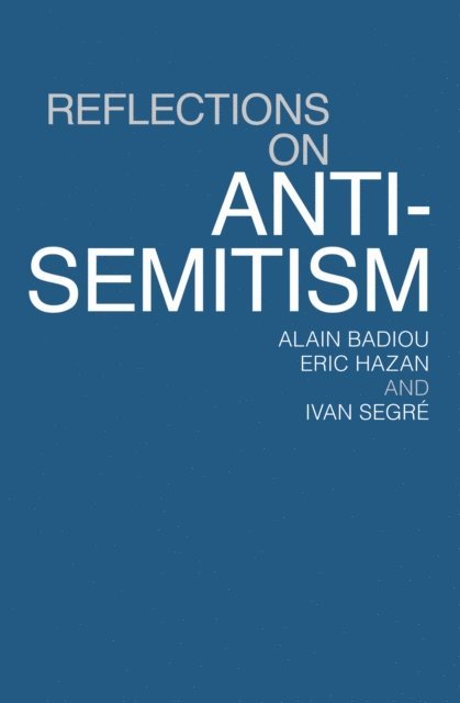 Alain Badiou, Eric Hazan, Ivan Segré - Reflections on Anti-Semitism, E-bok