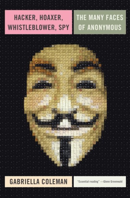 Gabriella Coleman - Hacker, Hoaxer, Whistleblower, Spy, E-bok