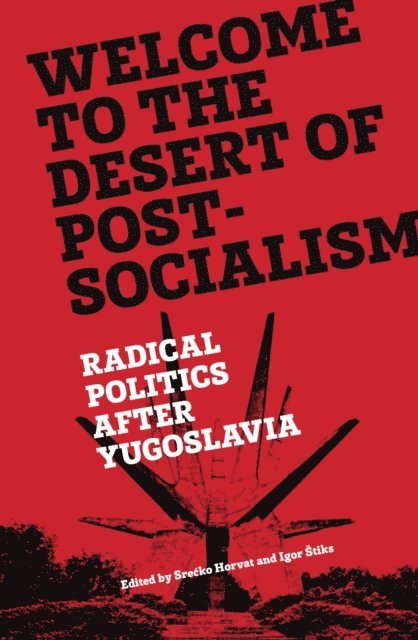 Srecko Horvat, Igor Štiks - Welcome to the Desert of Post-Socialism, E-bok