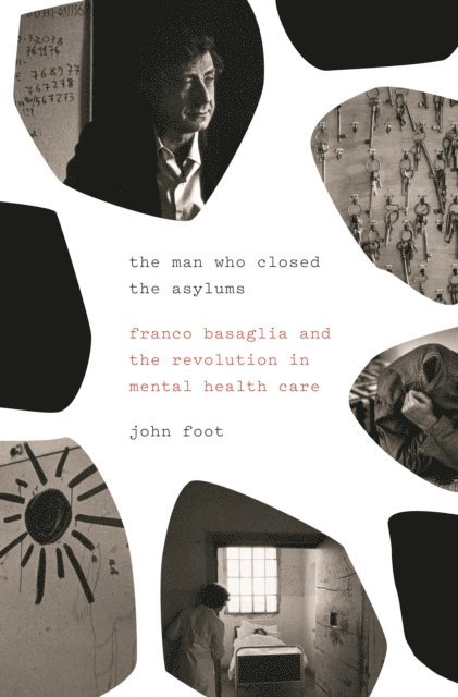 John Foot - Man Who Closed the Asylums, E-bok