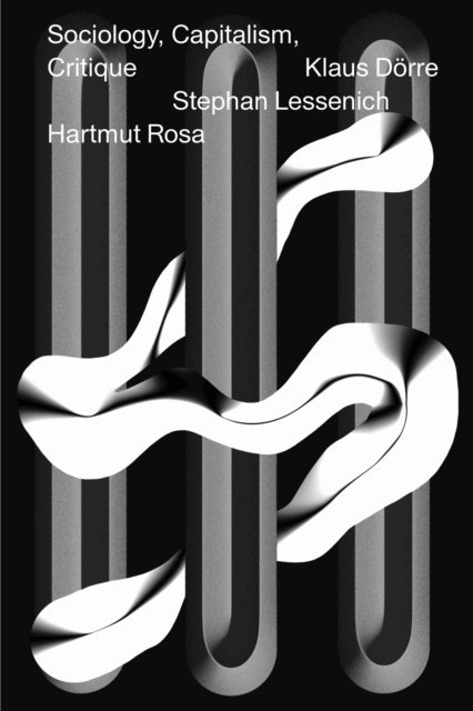 Hartmut Rosa, Stephan Lessenich, Klaus Dörre - Sociology, Capitalism, Critique, E-bok