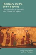 Philosophy and the End of Sacrifice: Disengaging Ritual in Ancient India, Greece and Beyond