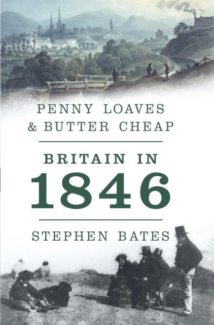 Stephen Bates - Penny Loaves and Butter Cheap: Britain In 1846, E-bok
