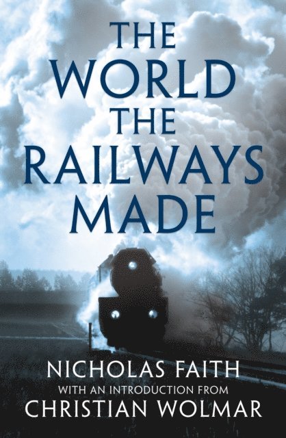 Nicholas Faith, Christian Wolmar - World the Railways Made, E-bok