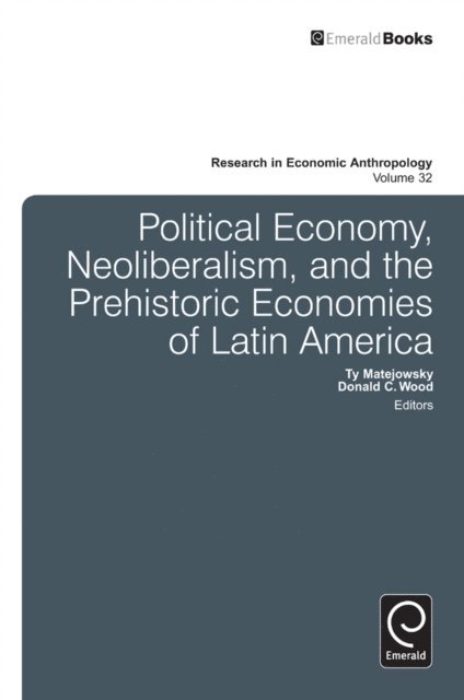 Donald C. Wood, Ty Matejowsky - Political Economy, Neoliberalism, and the Prehistoric Economies of Latin America, E-bok