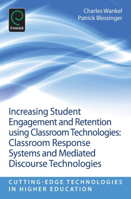 Patrick Blessinger, Charles Wankel - Increasing Student Engagement and Retention Using Classroom Technologies, E-bok