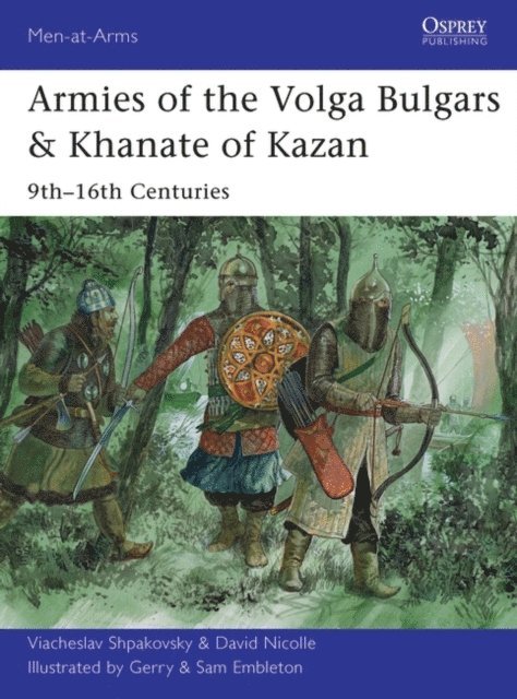 Viacheslav Shpakovsky, David Nicolle - Armies of the Volga Bulgars & Khanate of Kazan, E-bok