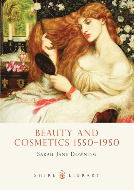 Sarah Jane Downing - Beauty and Cosmetics 1550 to 1950, E-bok