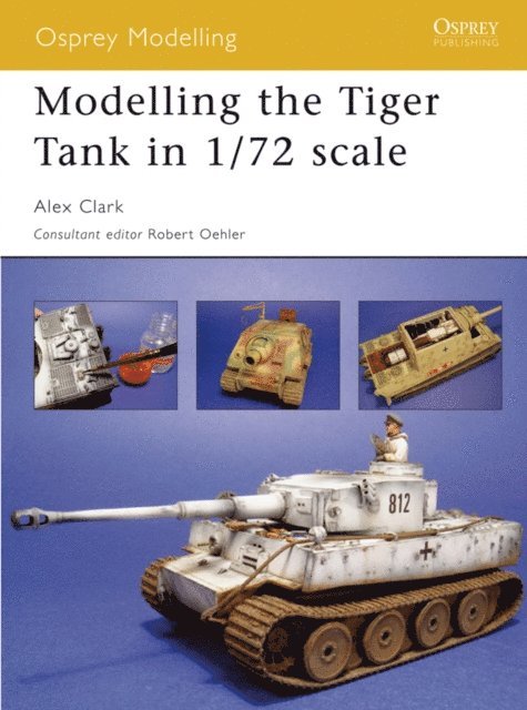 Alex Clark - Modelling the Tiger Tank in 1/72 scale, E-bok
