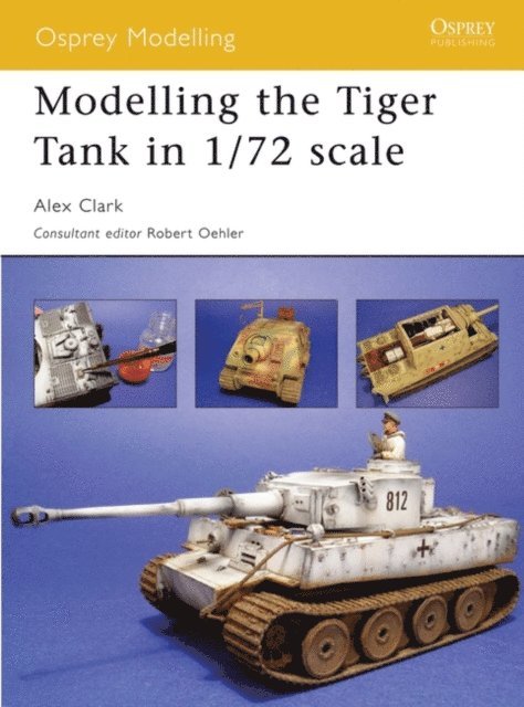 Alex Clark - Modelling the Tiger Tank in 1/72 scale, E-bok