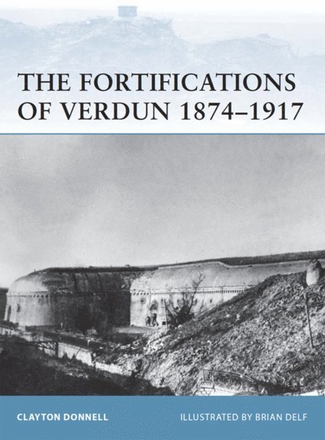 Clayton Donnell - Fortifications of Verdun 1874–1917, E-bok