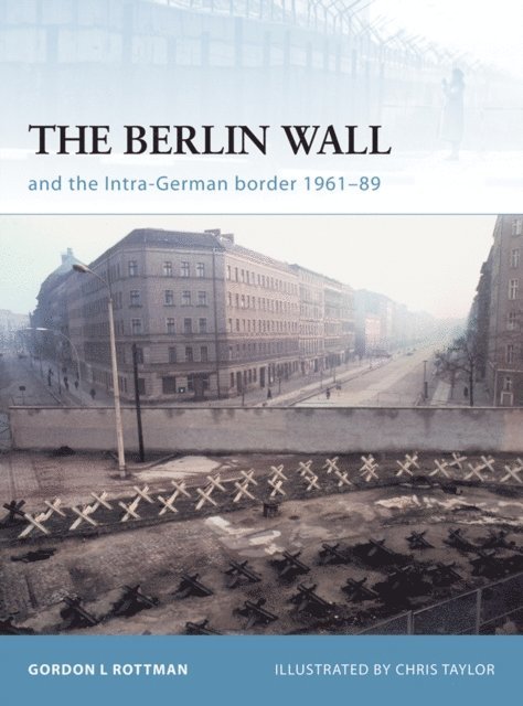 Gordon L. Rottman - Berlin Wall and the Intra-German Border 1961-89, E-bok