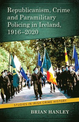Brian Hanley - Republicanism, Crime and Paramilitary Policing, 1916-2020, Häftad
