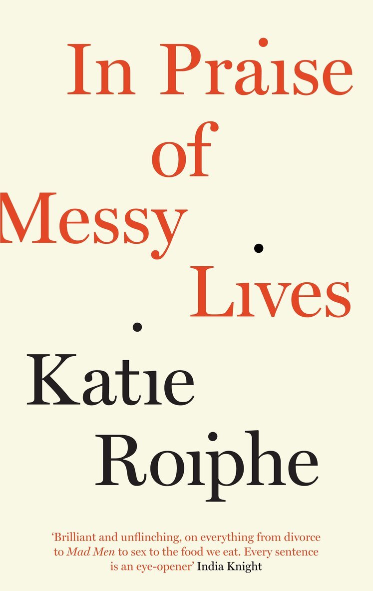 Katie Roiphe - In Praise of Messy Lives, Häftad. Tillgänglighet: Lägg i varukorg