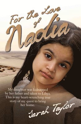 Sarah Taylor - For the Love of Nadia - My daughter was kidnapped by her father and taken to Libya. This is my heart-wrenching true story of my quest to bring her hom, Häftad