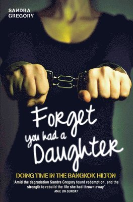 Sandra Gregory - Forget You Had a Daughter - Doing Time in the Bangkok Hilton, Häftad