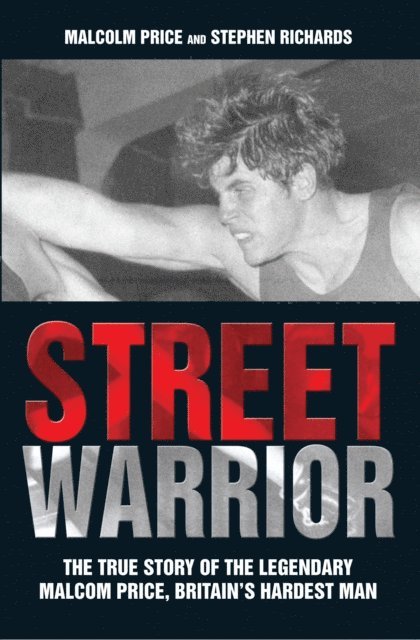 Malcolm Price - Street Warrior - The True Story of The Legendary Malcolm Price, Britain's Hardest Man, E-bok