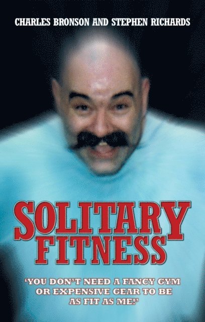 Charles Bronson - Solitary Fitness - The Ultimate Workout From Britain's Most Notorious Prisoner, E-bok