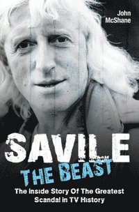 Savile - The Beast: The Inside Story of the Greatest Scandal in TV History