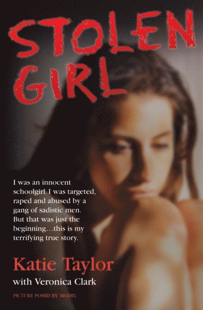 Katie Taylor - Stolen Girl - I was an innocent schoolgirl. I was targeted, raped and abused by a gang of sadistic men. But that was just the beginning ... this is my terrifying true story, E-bok